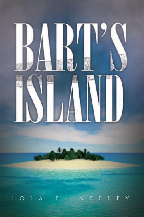 Cover of the book Bart’S Island by Lola E. Neeley, Xlibris US