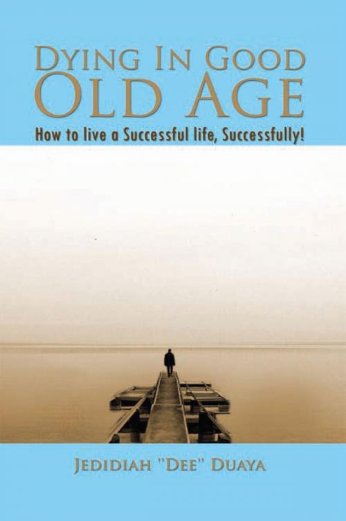 Cover of the book Dying in Good Old Age by Jedidiah Duaya, Xlibris US