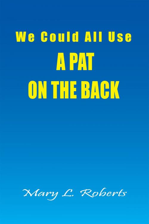Cover of the book We Could All Use - a Pat on the Back by Mary L. Roberts, Xlibris US