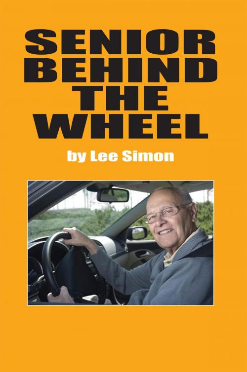 Cover of the book Senior Behind the Wheel by Lee Simon, Xlibris US