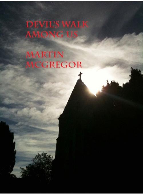 Cover of the book Devils Walk Among Us by Martin McGregor, Martin McGregor