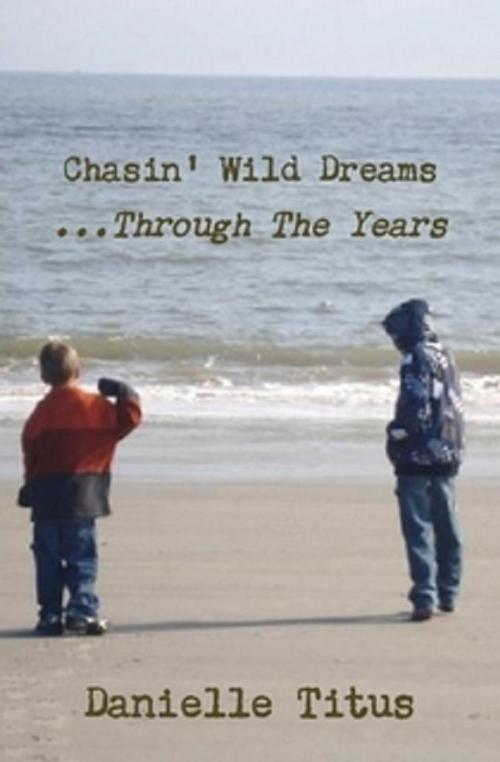 Cover of the book Chasin' Wild Dreams ...Through The Years by Danielle Titus, Danielle Titus