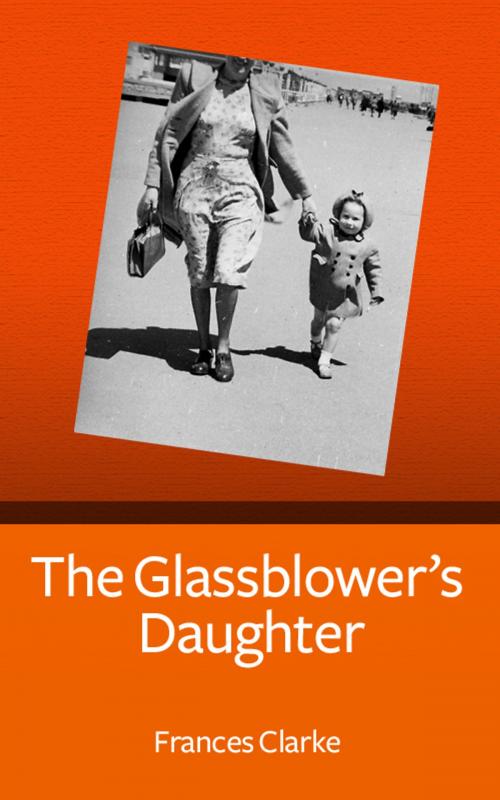 Cover of the book The Glassblower's Daughter by Frances Clarke, Frances Clarke