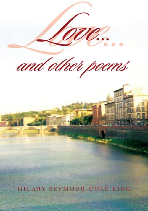 Cover of the book Love....And Other Poems by Hilary Seymour-Cole King, Xlibris US