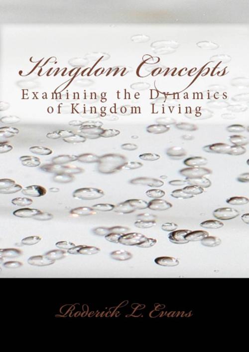 Cover of the book Kingdom Concepts: Examining the Dynamics of Kingdom Living by Roderick L. Evans, Abundant Truth Publishing