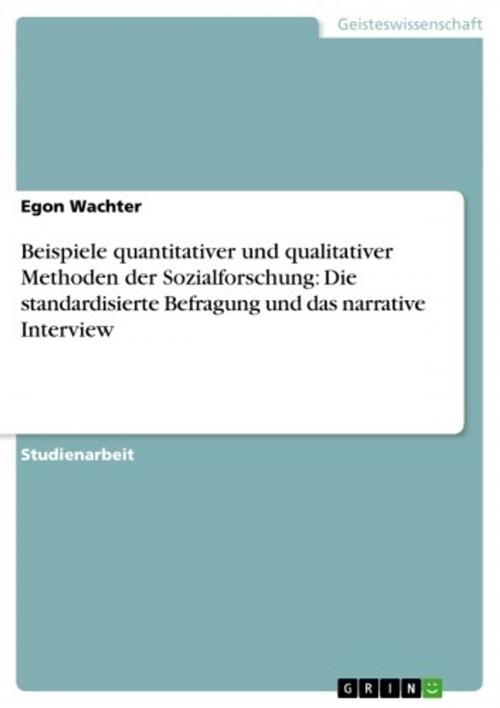 Cover of the book Beispiele quantitativer und qualitativer Methoden der Sozialforschung: Die standardisierte Befragung und das narrative Interview by Egon Wachter, GRIN Verlag