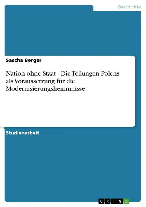 Cover of the book Nation ohne Staat - Die Teilungen Polens als Voraussetzung für die Modernisierungshemmnisse by Sascha Berger, GRIN Verlag