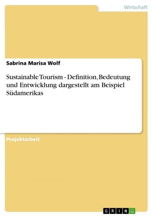 Cover of the book Sustainable Tourism - Definition, Bedeutung und Entwicklung dargestellt am Beispiel Südamerikas by Sabrina Marisa Wolf, GRIN Verlag