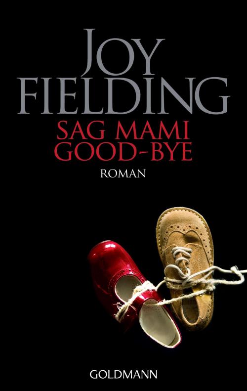 Cover of the book Sag Mami Good bye by Joy Fielding, Goldmann Verlag