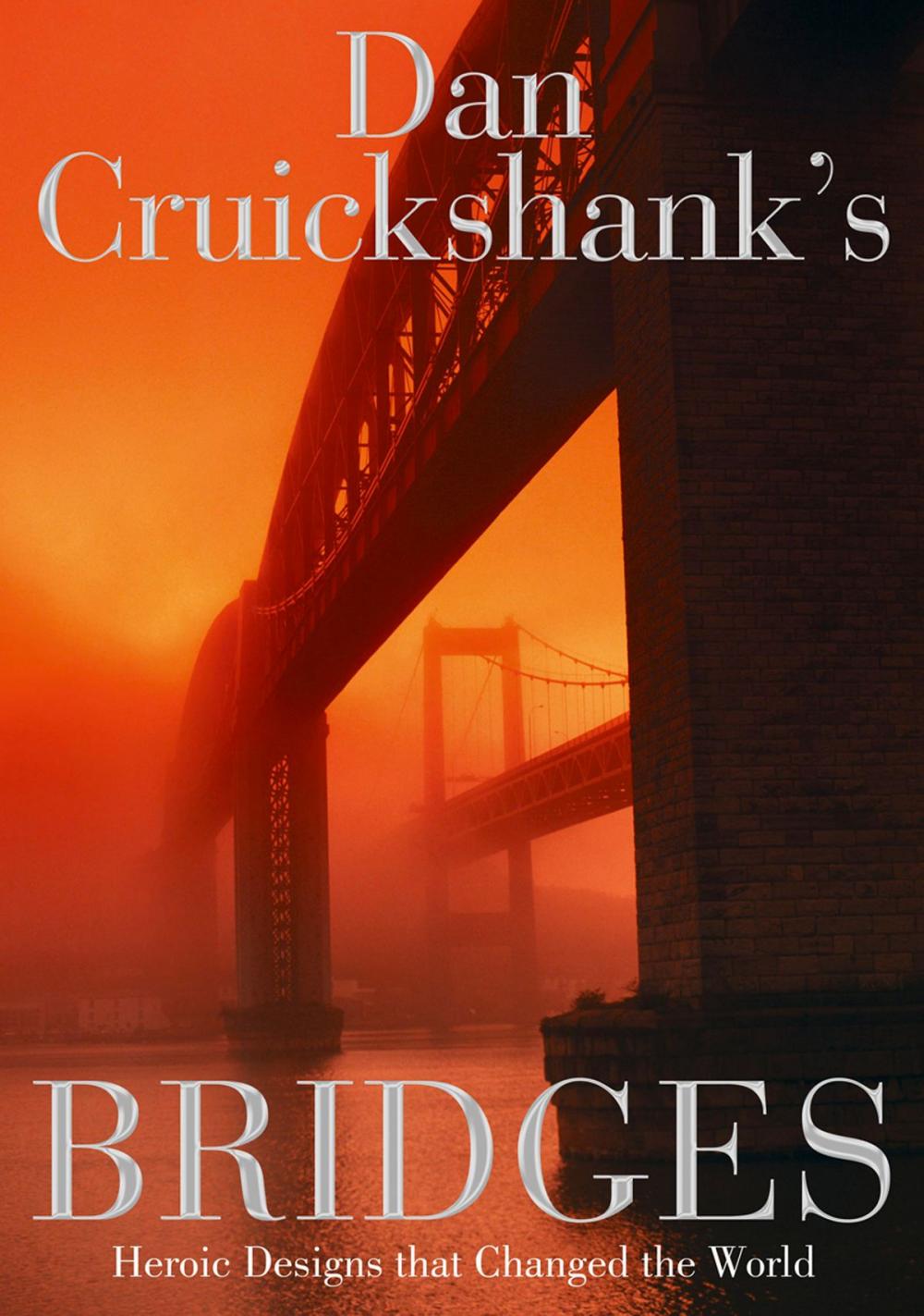 Big bigCover of Dan Cruickshank’s Bridges: Heroic Designs that Changed the World