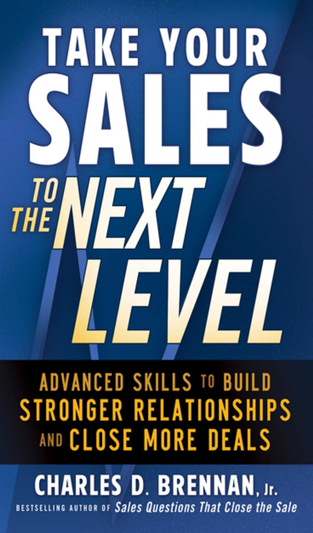 Big bigCover of Take Your Sales to the Next Level: Advanced Skills to Build Stronger Relationships and Close More Deals