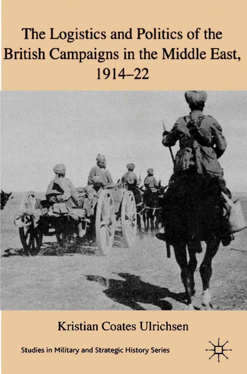 Big bigCover of The Logistics and Politics of the British Campaigns in the Middle East, 1914-22