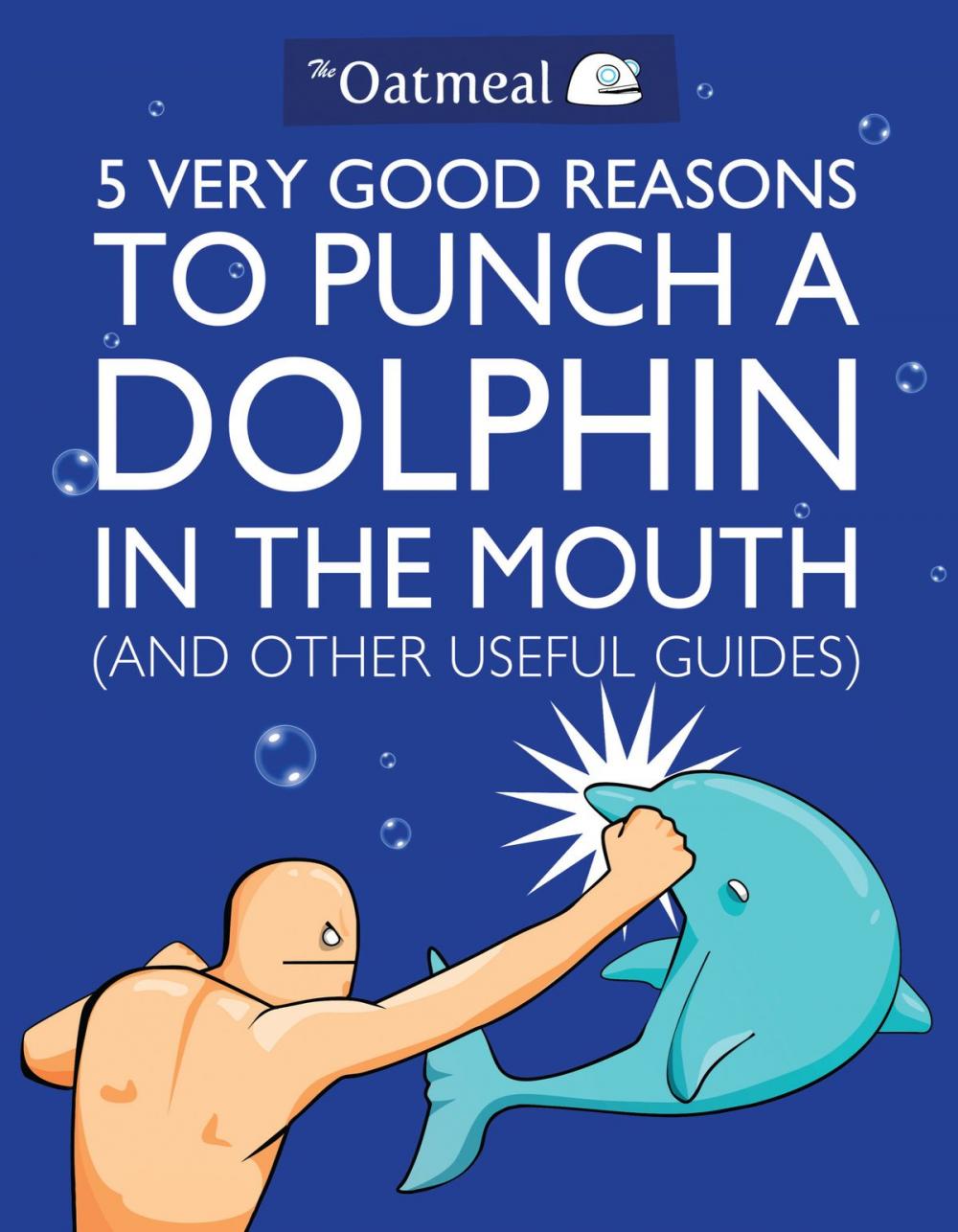 Big bigCover of 5 Very Good Reasons to Punch a Dolphin in the Mouth (And Other Useful Guides)