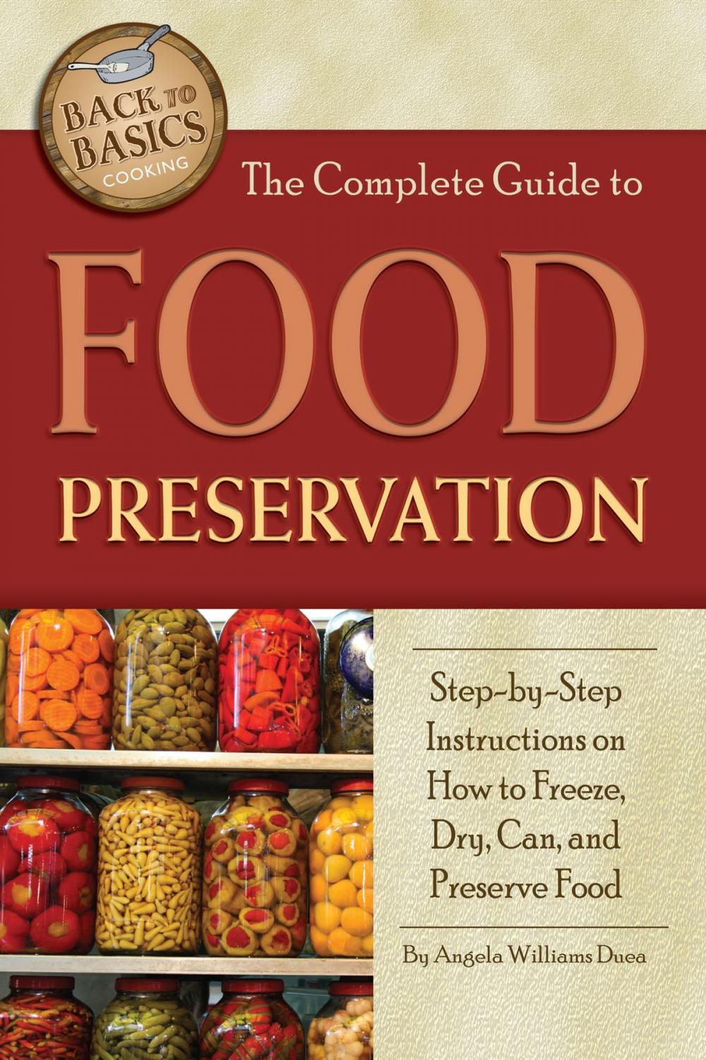 Big bigCover of The Complete Guide to Food Preservation: Step-by-step Instructions on How to Freeze, Dry, Can, and Preserve Food