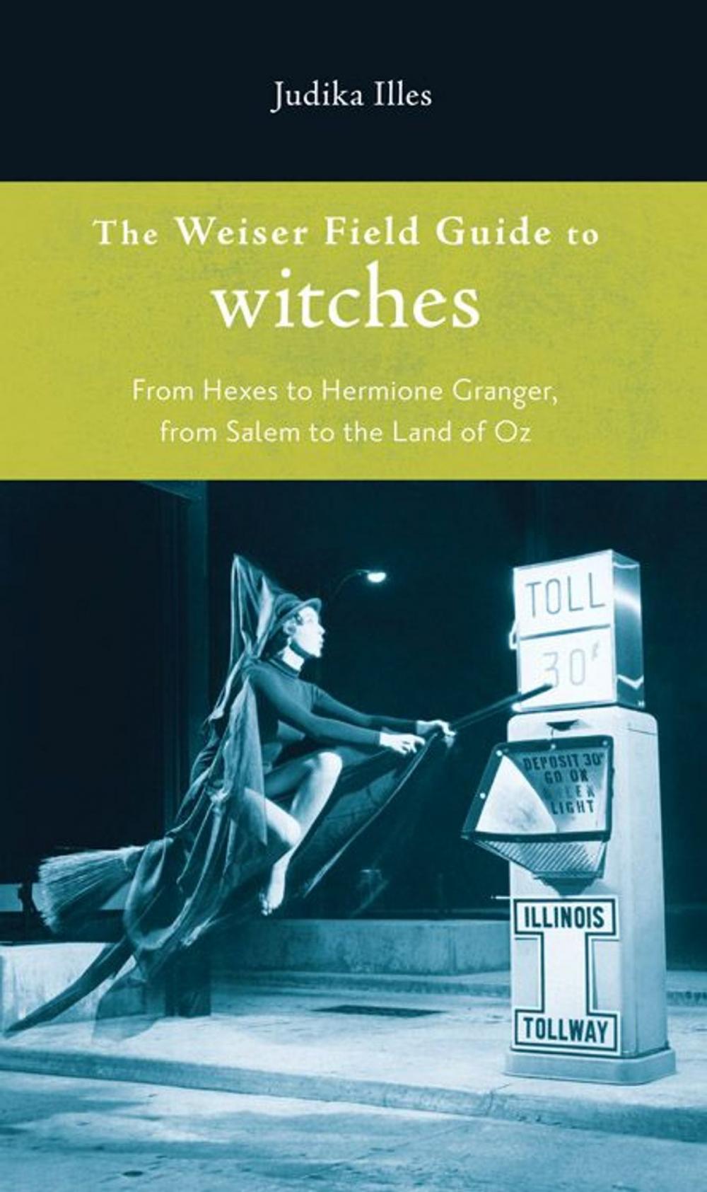 Big bigCover of Weiser Field Guide To Witches, The: From Hexes To Hermoine Granger, From Salem To The Land Of Oz