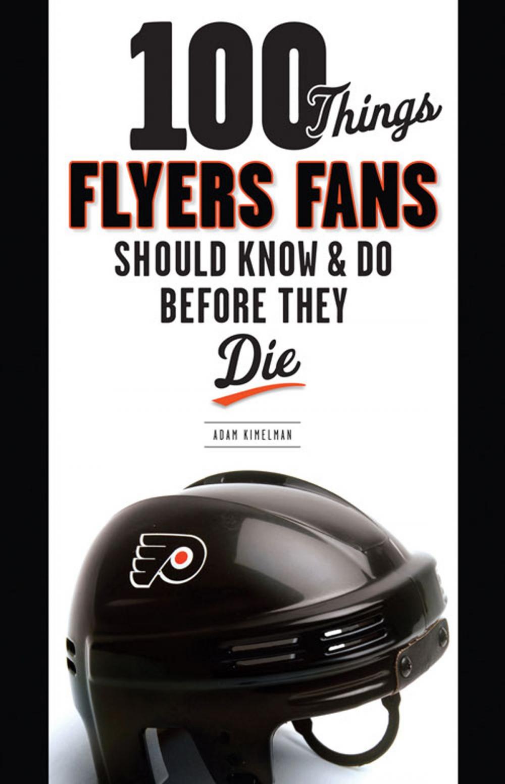 Big bigCover of 100 Things Flyers Fans Should Know & Do Before They Die