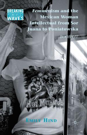Cover of the book Femmenism and the Mexican Woman Intellectual from Sor Juana to Poniatowska by F. Andreescu