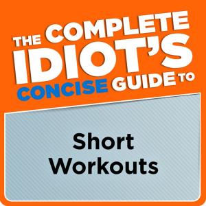 Cover of the book The Complete Idiot's Concise Guide to Short Workouts by Emily Furia, Editors of Bicycling Magazine