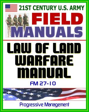 Cover of the book 21st Century U.S. Army Law of Land Warfare Manual (FM 27-10) - Rules, Principles, Hostilities, Prisoners of War, Wounded and Sick, Civilians, Occupation, War Crimes, Geneva Conventions by Progressive Management