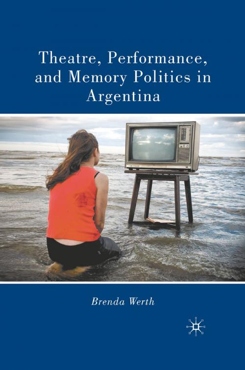 Cover of the book Theatre, Performance, and Memory Politics in Argentina by B. Werth, Palgrave Macmillan US