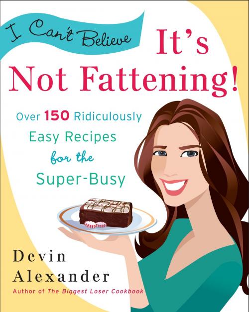 Cover of the book I Can't Believe It's Not Fattening! by Devin Alexander, Potter/Ten Speed/Harmony/Rodale