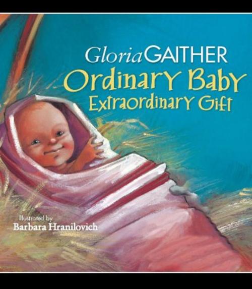 Cover of the book Ordinary Baby, Extraordinary Gift by Gloria Gaither, Zonderkidz