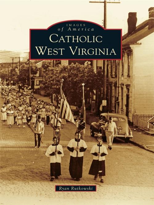 Cover of the book Catholic West Virginia by Ryan Rutkowski, Arcadia Publishing Inc.