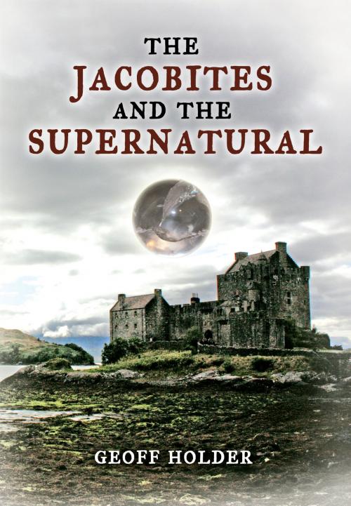 Cover of the book The Jacobites and the Supernatural by Geoff Holder, Amberley Publishing