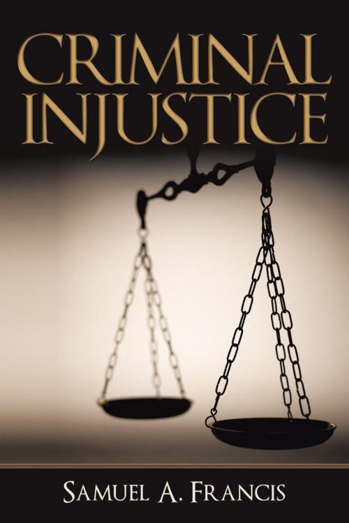 Cover of the book Criminal Injustice by Samuel A. Francis, iUniverse