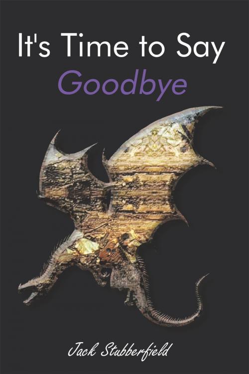 Cover of the book It's Time to Say Goodbye by Jack Stubberfield, AuthorHouse