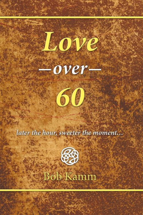 Cover of the book Love over 60 by Bob Kamm, AuthorHouse