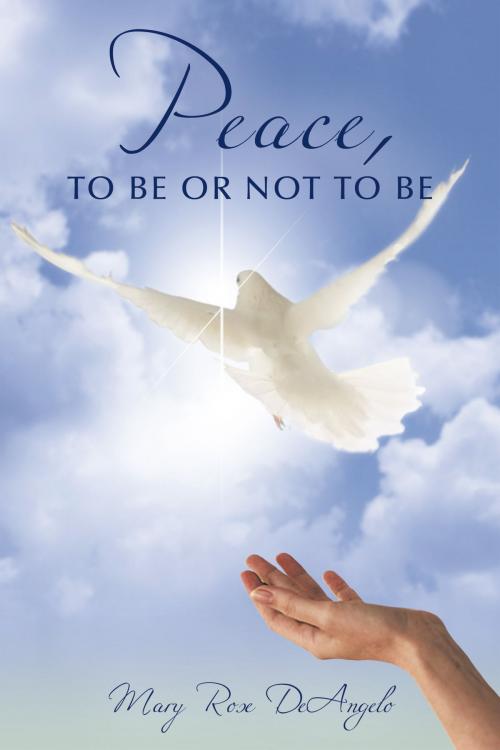 Cover of the book Peace, to Be or Not to Be by Mary Rose DeAngelo, AuthorHouse