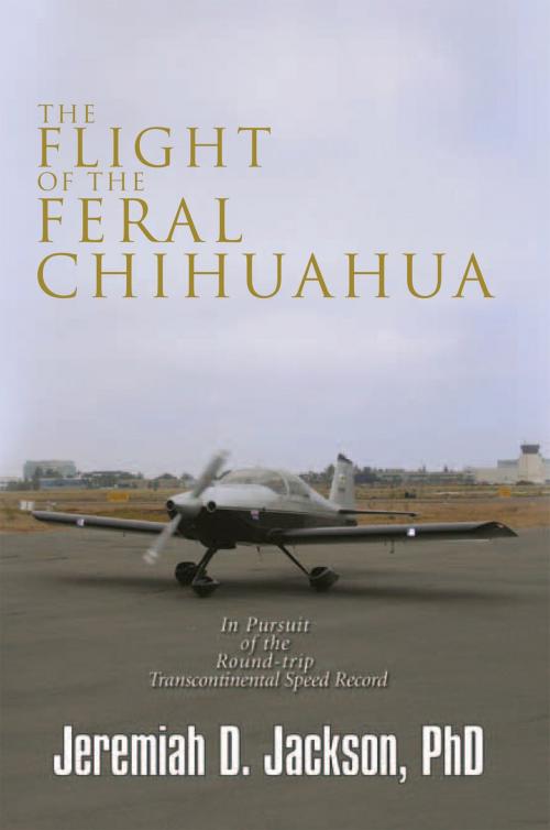 Cover of the book The Flight of the Feral Chihuahua by Jeremiah D. Jackson, Xlibris US