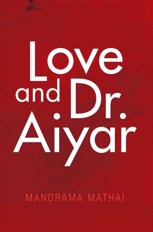 Cover of the book Love and Dr. Aiyar by Manorama Mathai, Xlibris UK