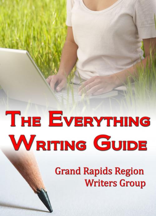 Cover of the book The Everything Writing Guide by Grand Rapids Region Writers Group, Grand Rapids Region Writers Group