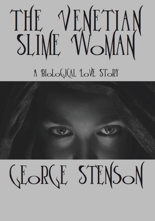 Cover of the book The Venetian Slime Woman by George Stenson, George Stenson