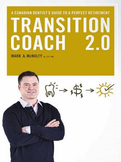 Cover of the book The Transition Coach 2.0: A Canadian Dentist's Guide to a Perfect Retirement by Mark McNulty, Insomniac Press