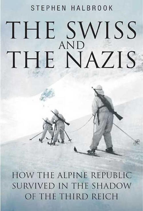 Cover of the book Swiss And The Nazis How The Alpine Republic Survived In The Shadow Of The Third Reich by Halbrook Stephen, Casemate