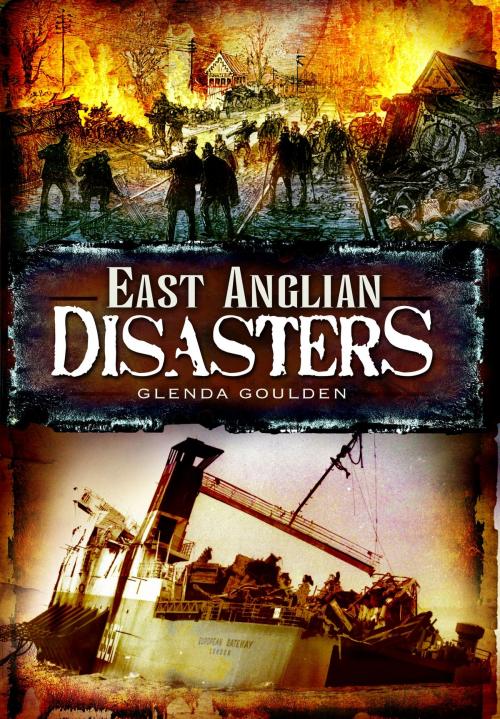 Cover of the book East Anglian Disasters by Glenda Goulden, Pen and Sword