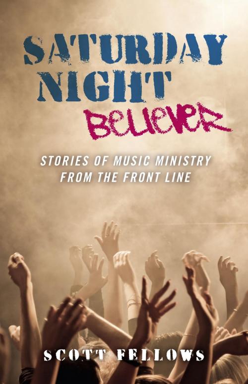 Cover of the book Saturday Night Believer: Stories Of Musi by Scott Fellows, John Hunt Publishing