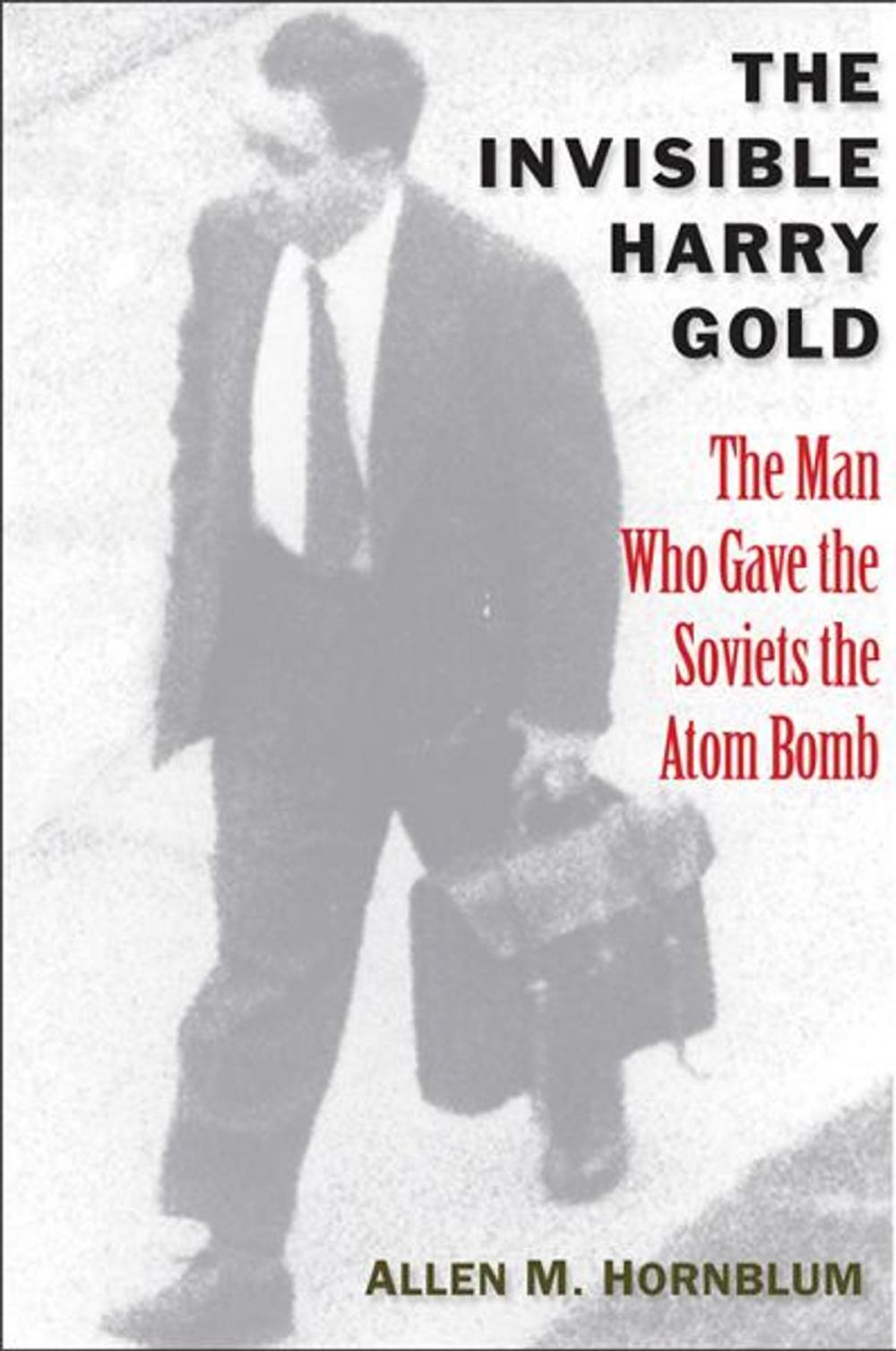 Big bigCover of The Invisible Harry Gold: The Man Who Gave the Soviets the Atom Bomb