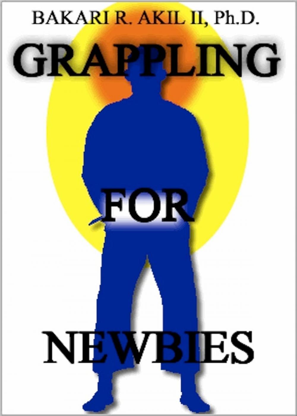 Big bigCover of Grappling for Newbies: What every new Brazilian Jiu-jitsu and Submission Wrestler should know! (BJJ, Grappler, Judo, JiuJitsu)