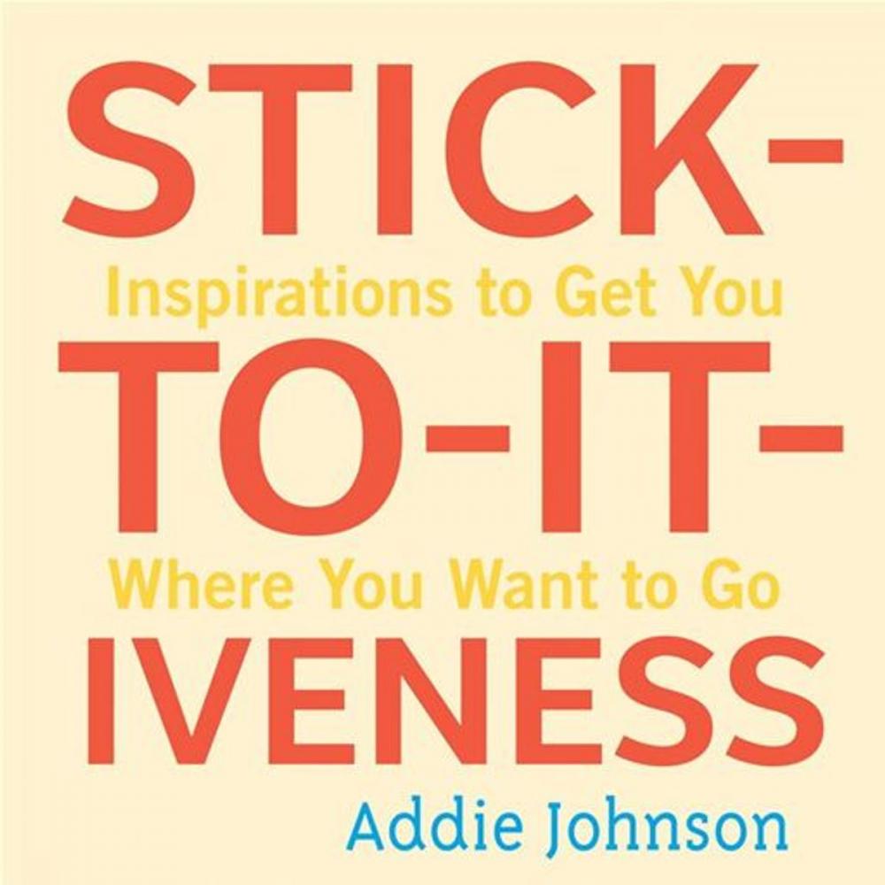 Big bigCover of Stick-To-It-Iveness: Inspirations To Get You Where You Want To Go