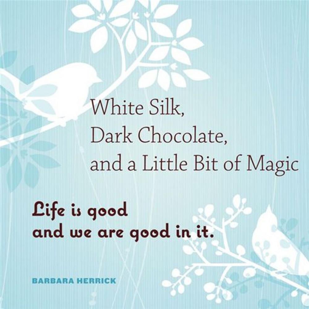 Big bigCover of White Silk, Dark Chocolate, And A Little Bit Of Magic: Life Is Good And We Are Good In It