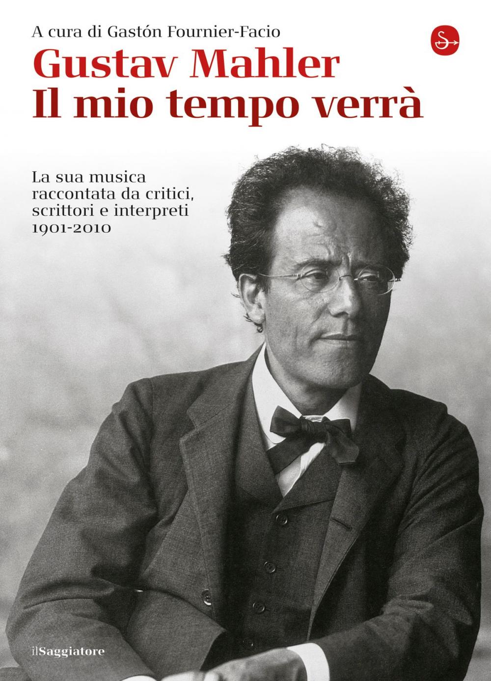 Big bigCover of Gustav Mahler. Il mio tempo verrà. La sua musica raccontata da critici, scrittori e interpreti. 1901-2010