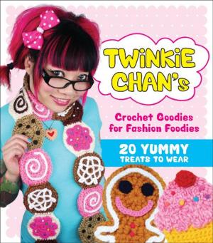 Cover of the book Twinkie Chan's Crochet Goodies for Fashion Foodies by Dustin Brady