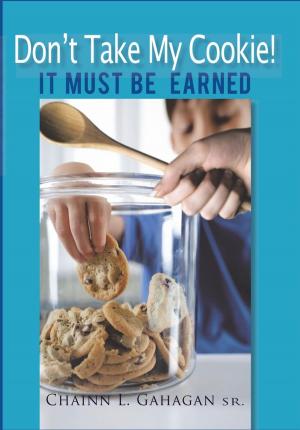 Cover of the book Don't Take My Cookie! It Must Be Earned by Sherrie McCarthy