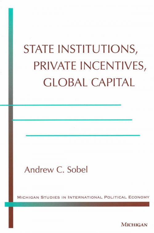 Cover of the book State Institutions, Private Incentives, Global Capital by Andrew Carl Sobel, University of Michigan Press