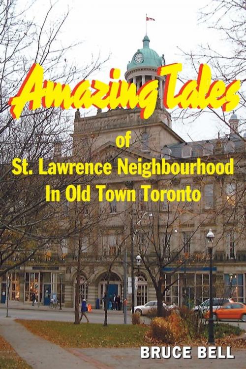 Cover of the book Amazing Tales of St. Lawrence Neighbourhood in Old Town Toronto by Bruce Bell, Frank Touby