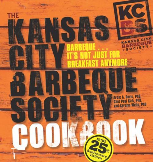 Cover of the book The Kansas City Barbeque Society Cookbook: 25th Anniversary Edition by PhB, Ardie A. Davis, CWC, PhB, BSAS, Chef Paul Kirk, Carolyn Wells PhB, Andrews McMeel Publishing, LLC